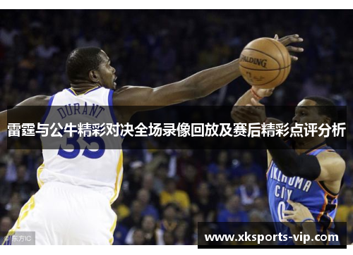 雷霆与公牛精彩对决全场录像回放及赛后精彩点评分析