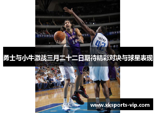 勇士与小牛激战三月二十二日期待精彩对决与球星表现